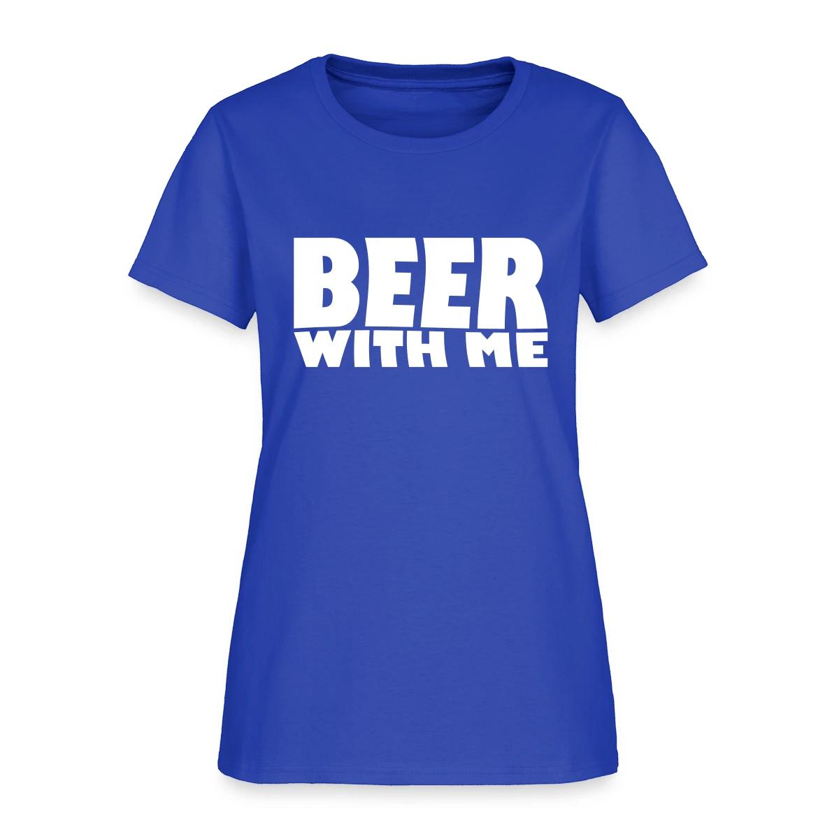Beer with me - Women's T-shirt