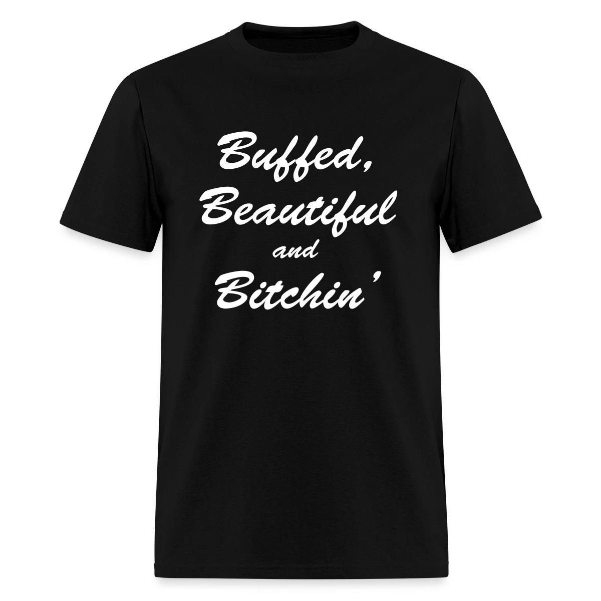 Buffed, beautiful and bitchin' - Men's T-shirt