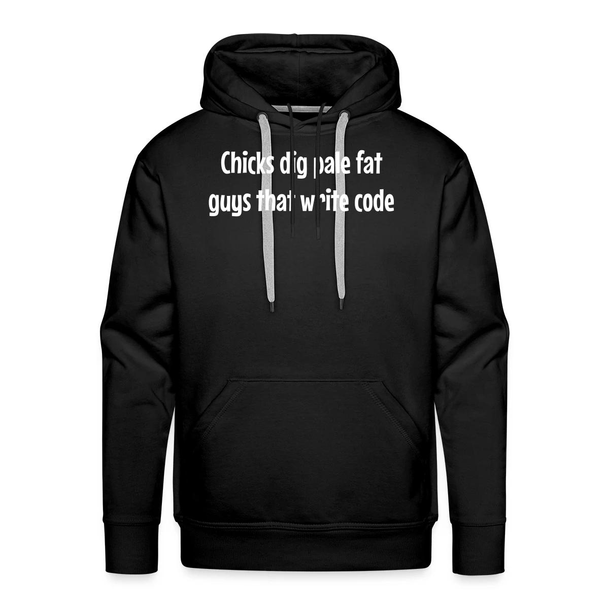 Chicks dig pale fat guys that write code - Men's Premium hoodie
