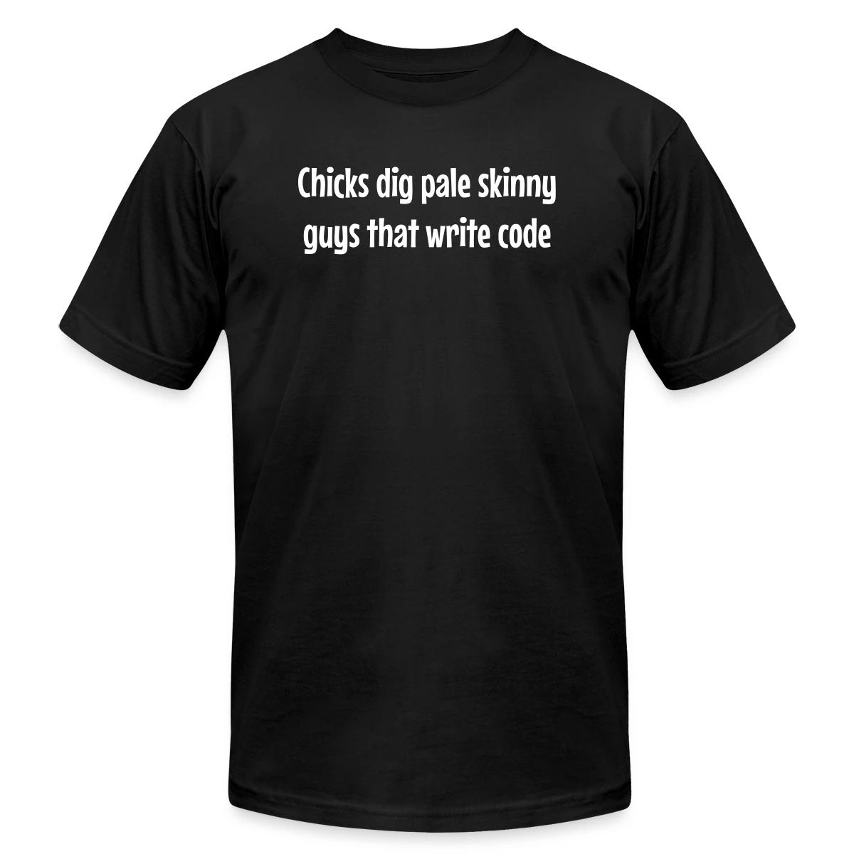 Chicks dig pale skinny guys that write code - Jersey T-shirt