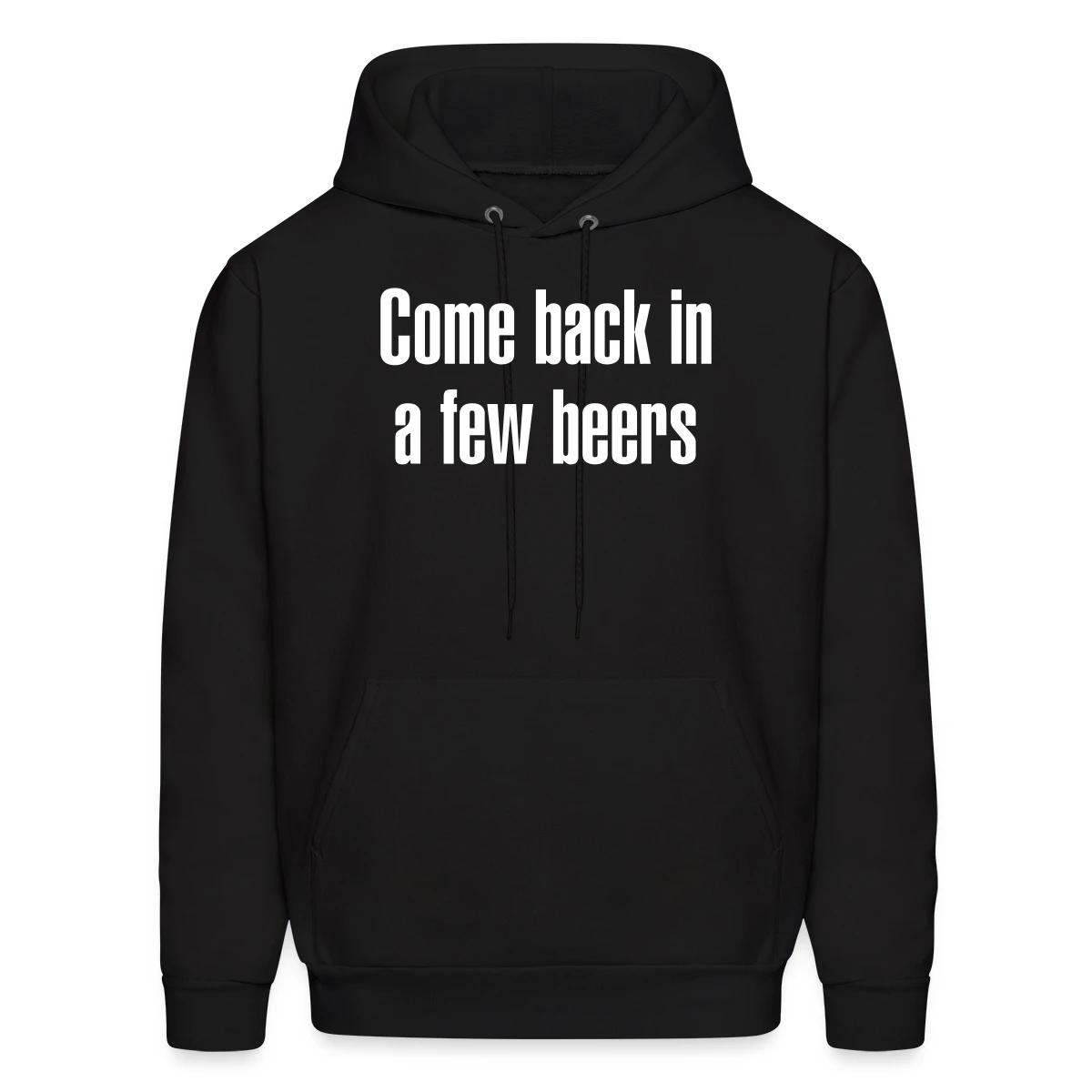 Come back in a few beers - Men's hoodie
