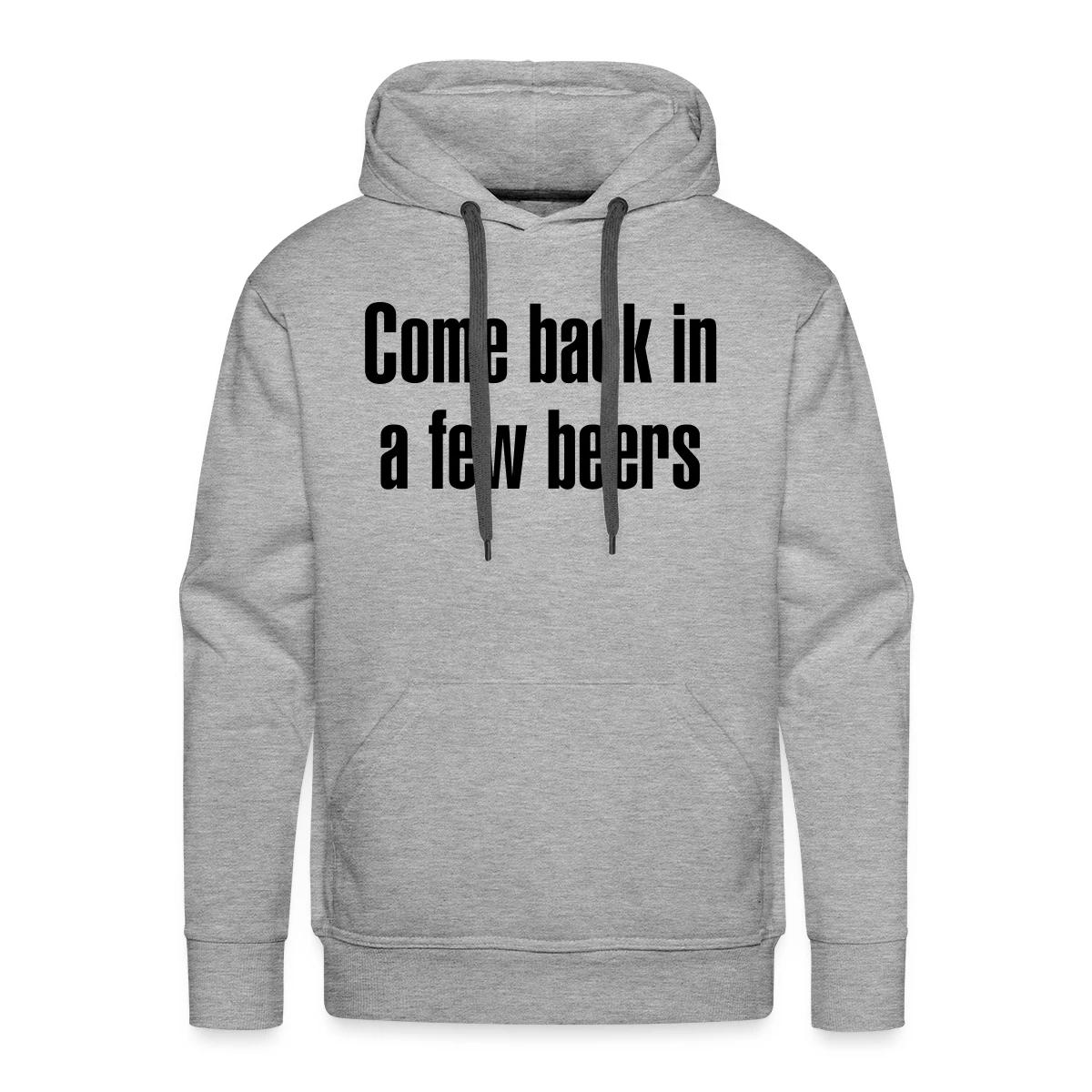 Come back in a few beers - Men's Premium hoodie