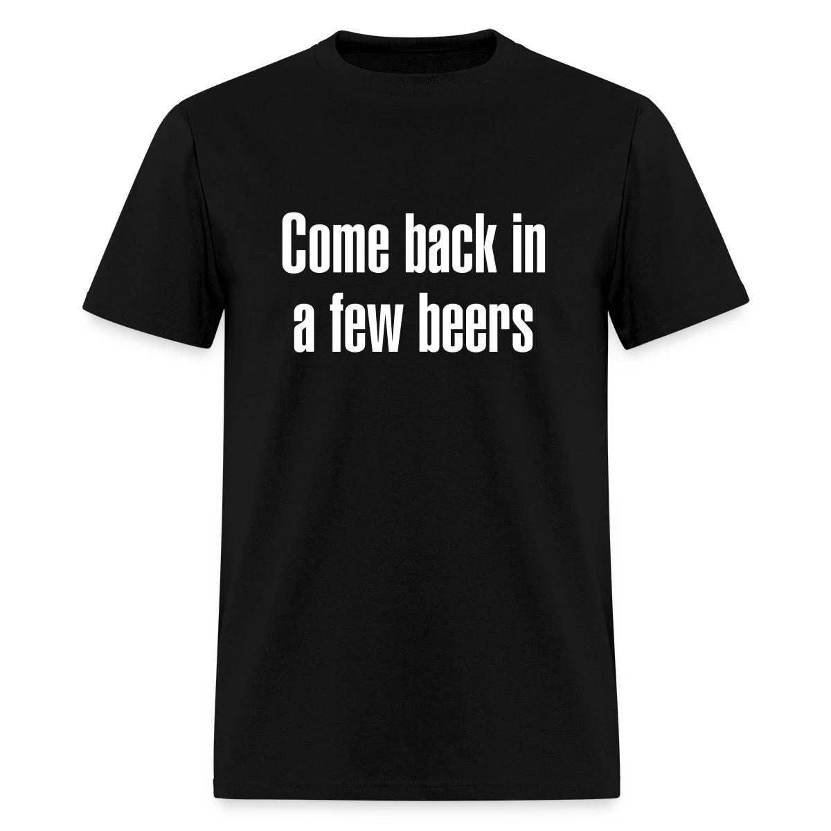 Come back in a few beers - Men's T-shirt
