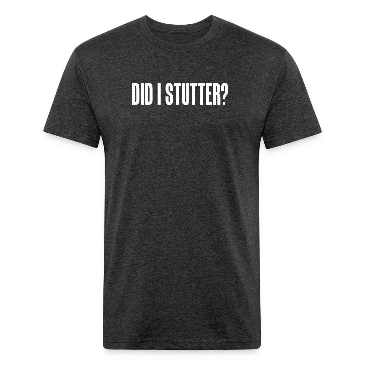 Did i stutter? - Men's Fitted T-shirt