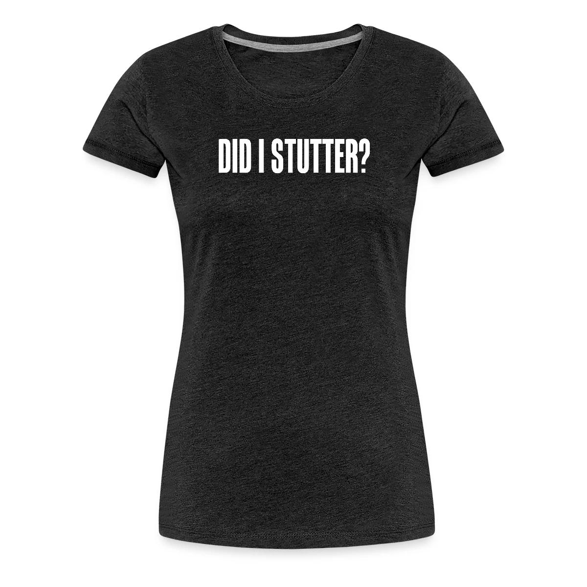 Did i stutter? - Women's Premium T-shirt