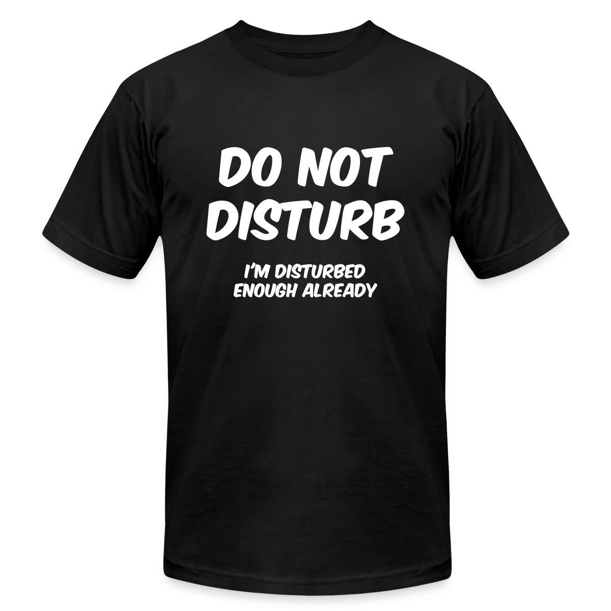 Do not disturb I m disturbed enough already - Jersey T-shirt