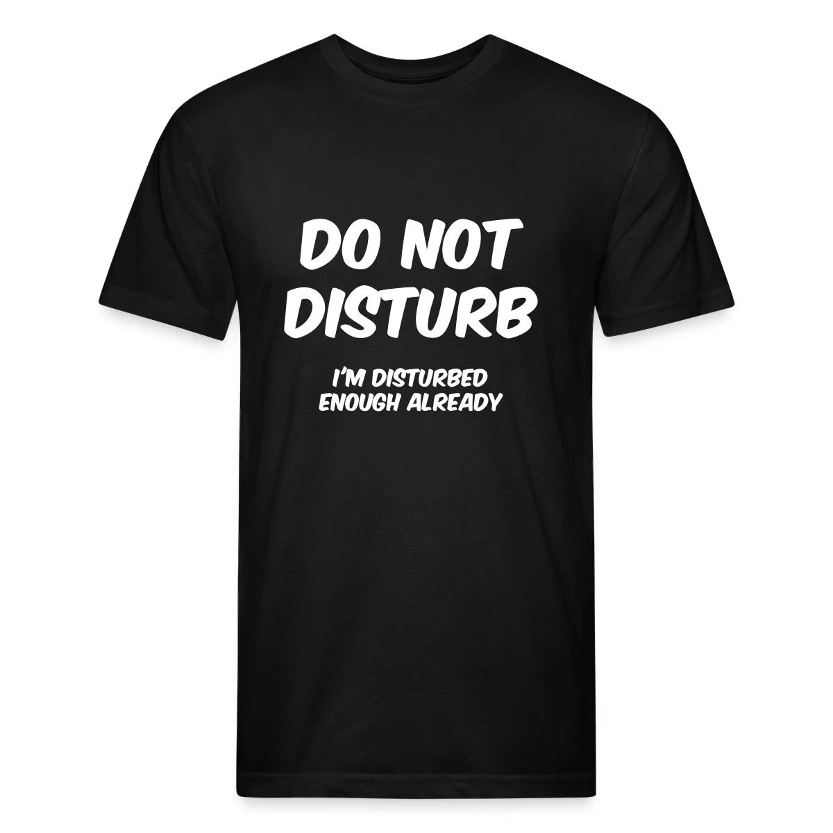 Do not disturb I m disturbed enough already - Men's Fitted T-shirt