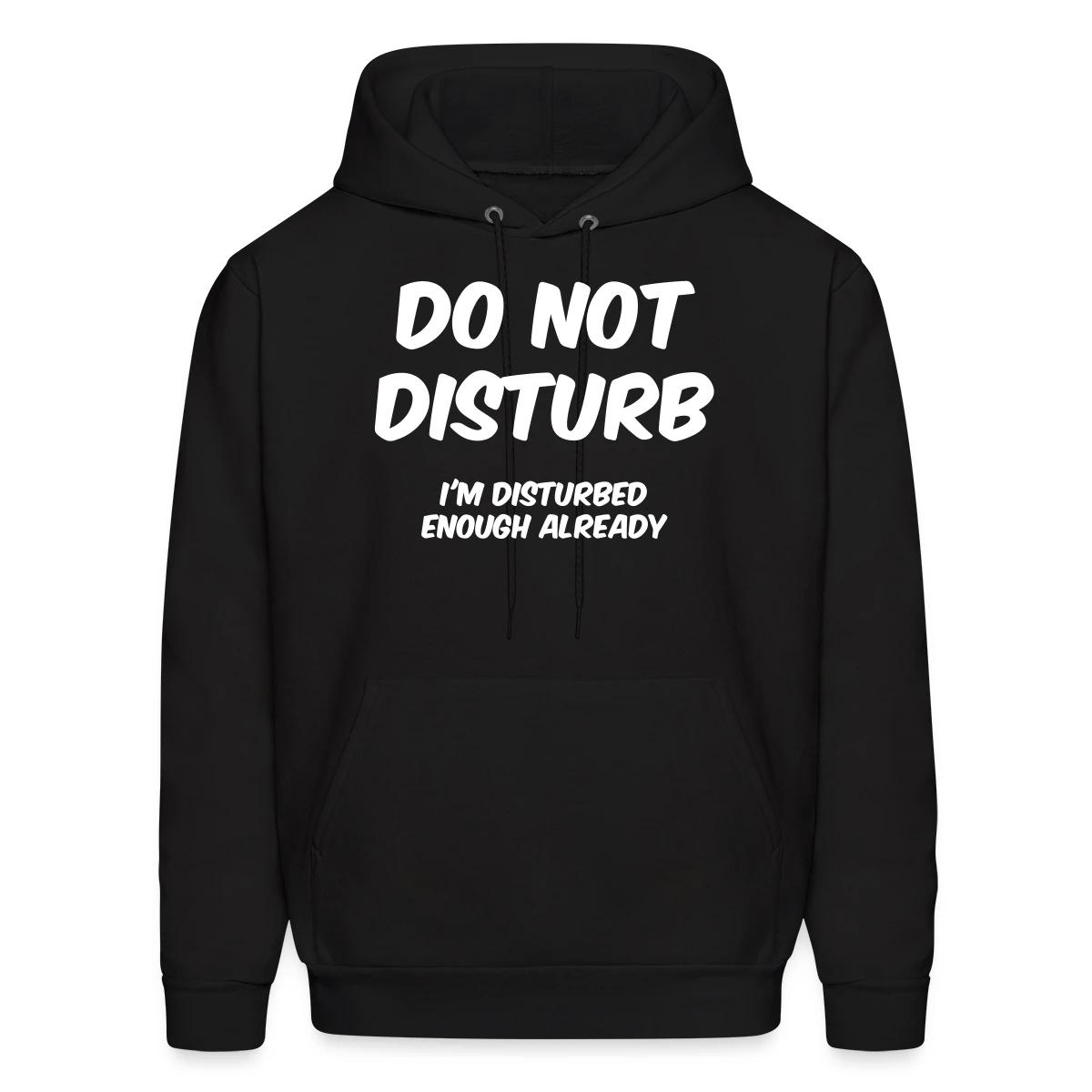 Do not disturb I m disturbed enough already - Men's hoodie