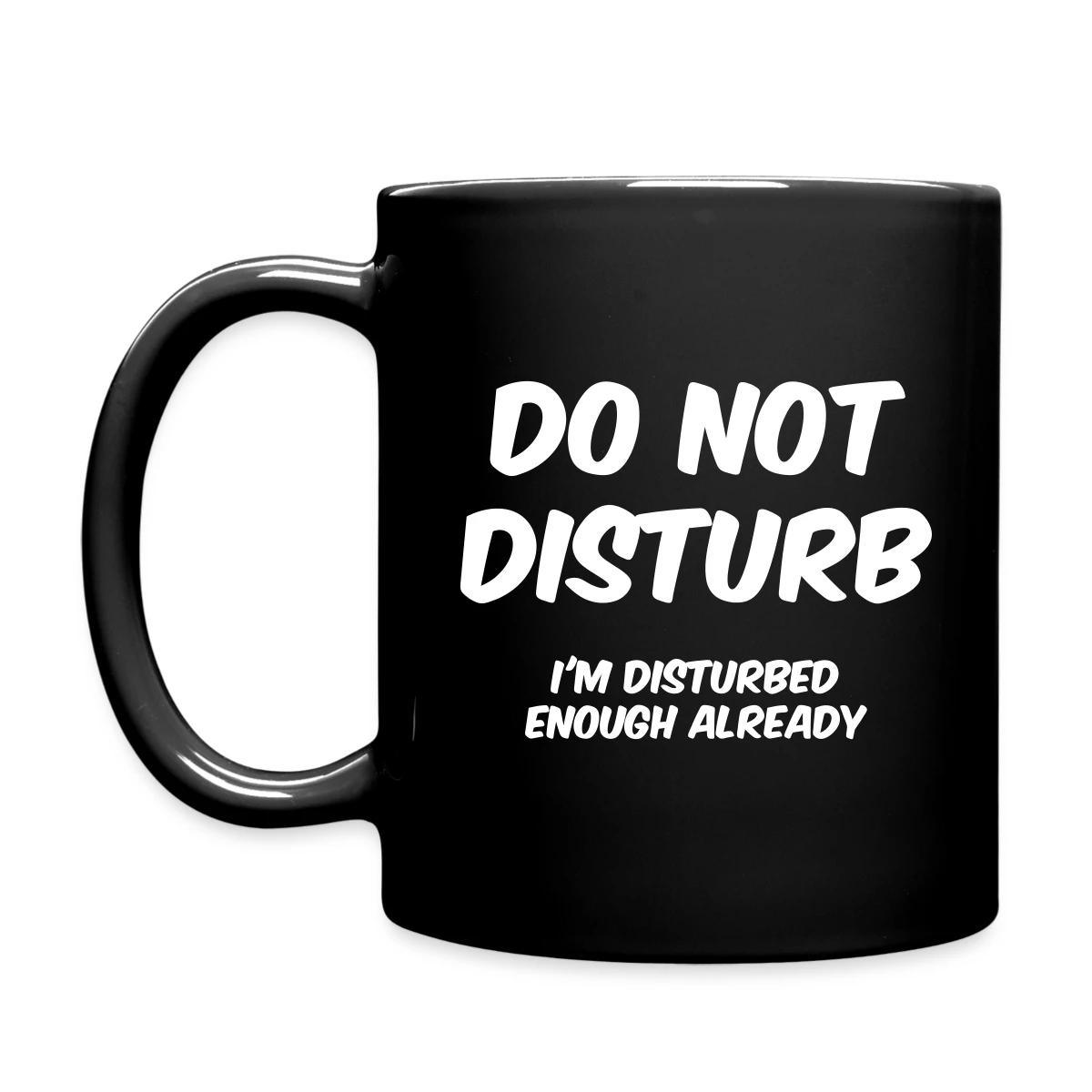 Do not disturb I m disturbed enough already - Full color mug
