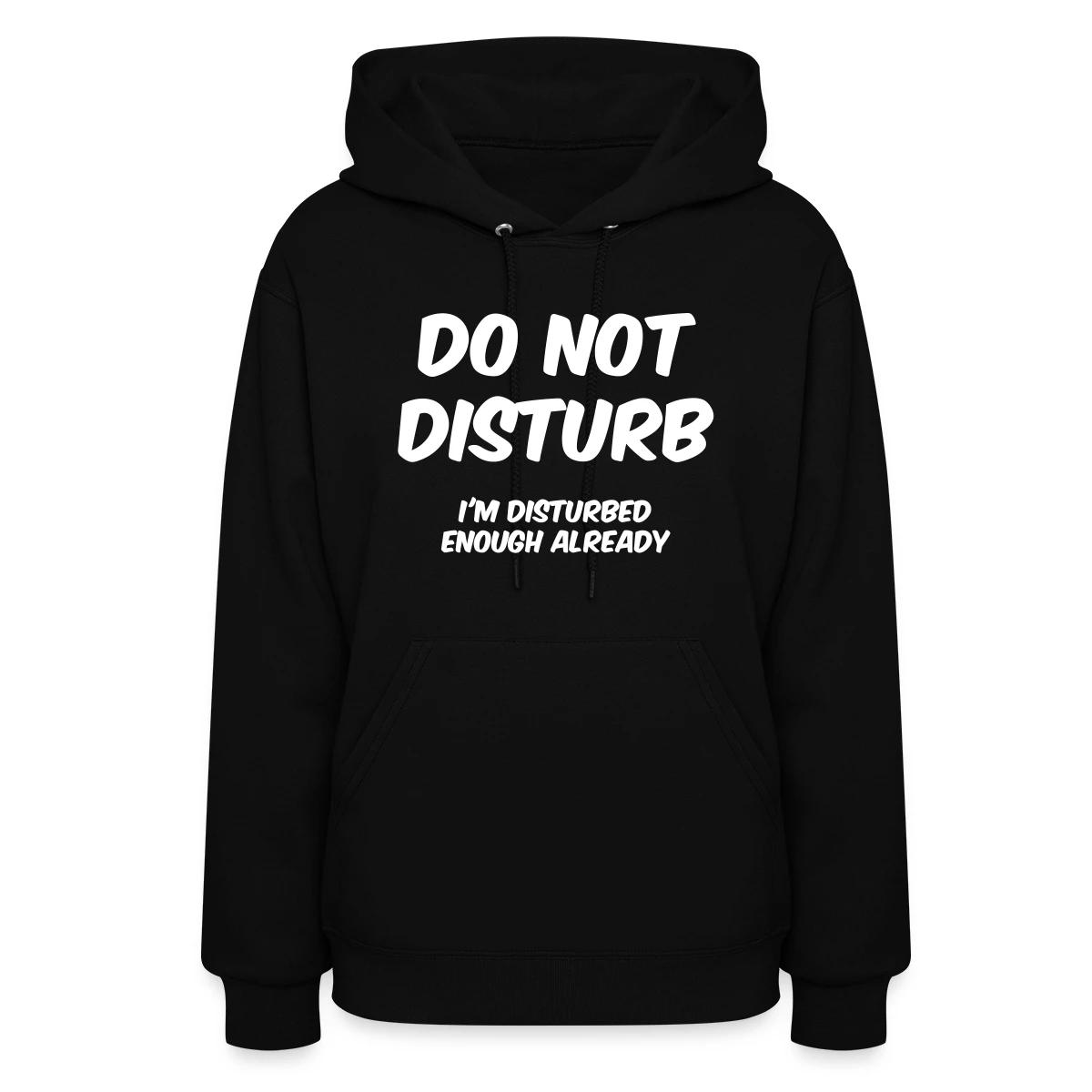 Do not disturb I m disturbed enough already - Women's hoodies