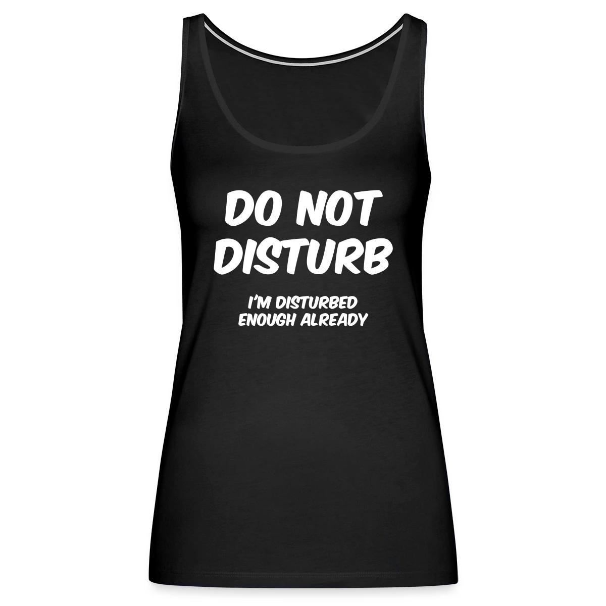 Do not disturb I m disturbed enough already - Womens's Tank tops