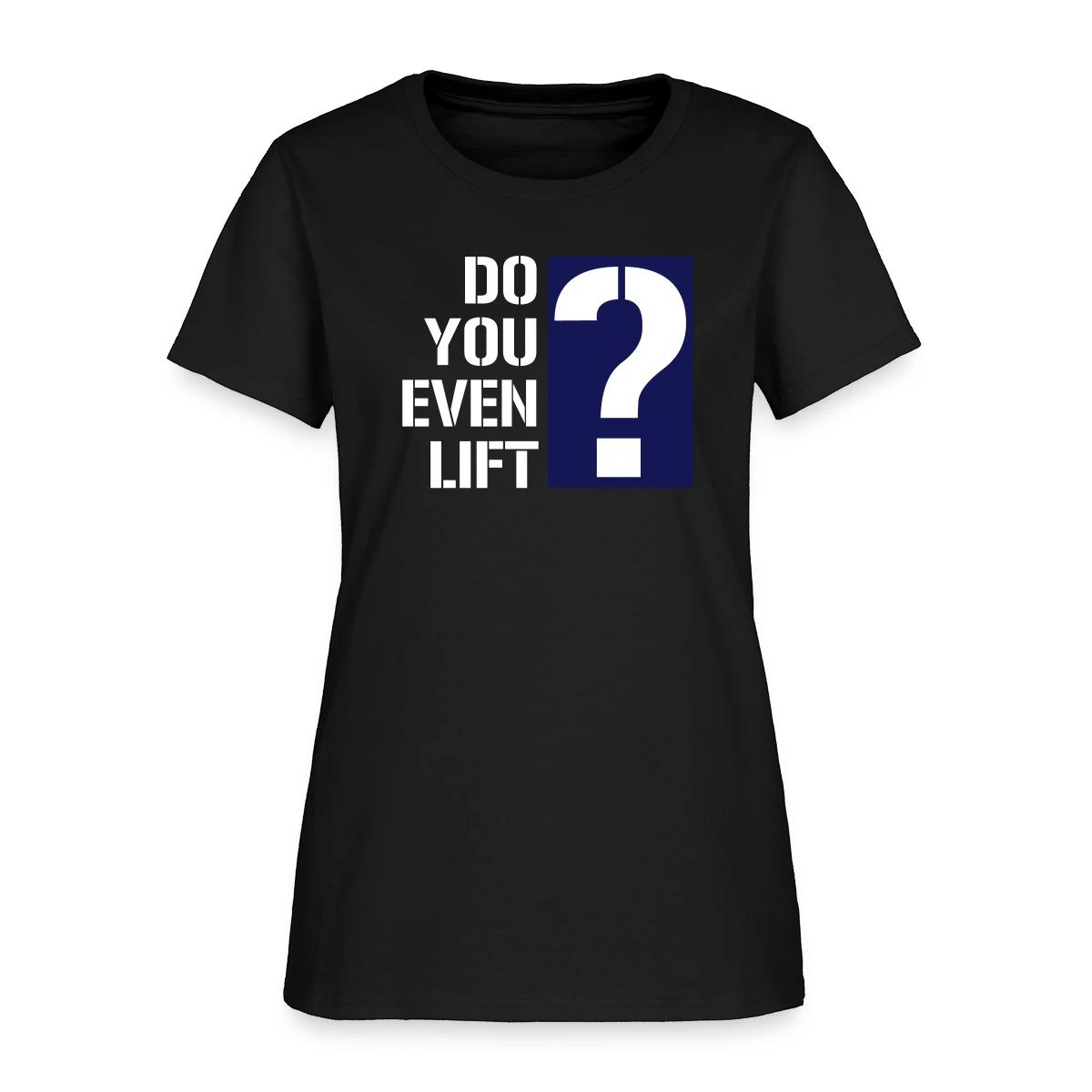 Do you even lift? - Women's T-shirt