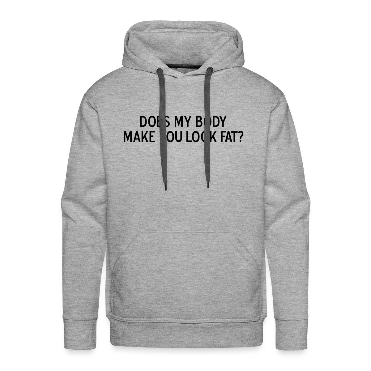 Does my body make you look fat - Men's Premium hoodie