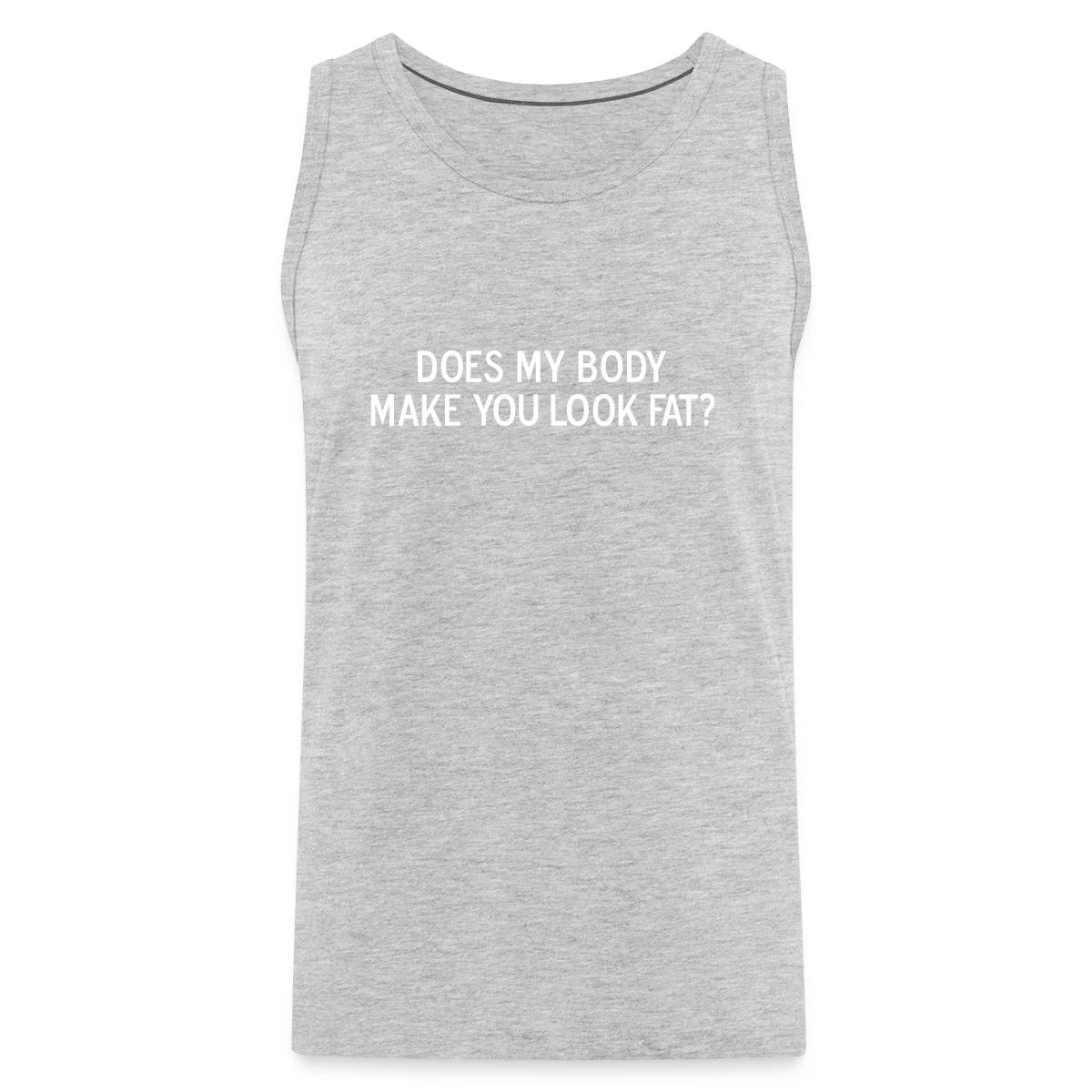 Does my body make you look fat - Mens's Tank tops