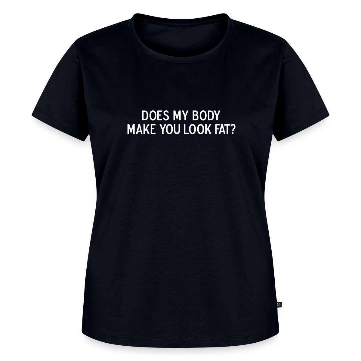 Does my body make you look fat - Women's Premium T-shirt
