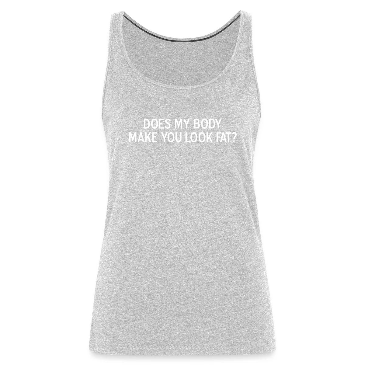 Does my body make you look fat - Womens's Tank tops
