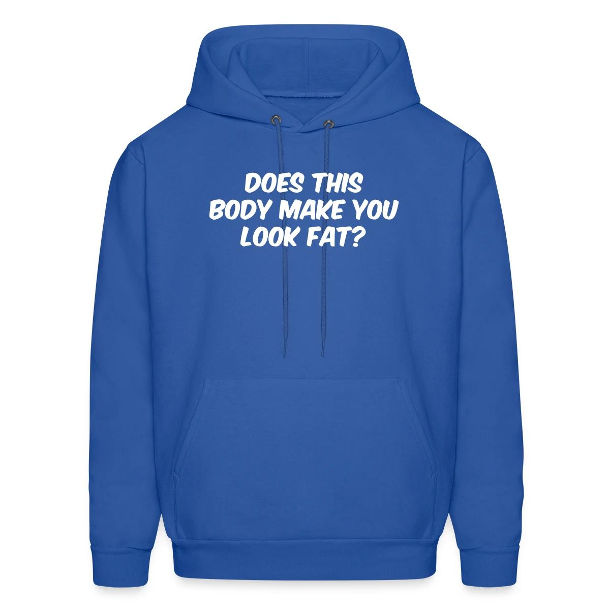 Does this body make you look fat - Men's hoodie