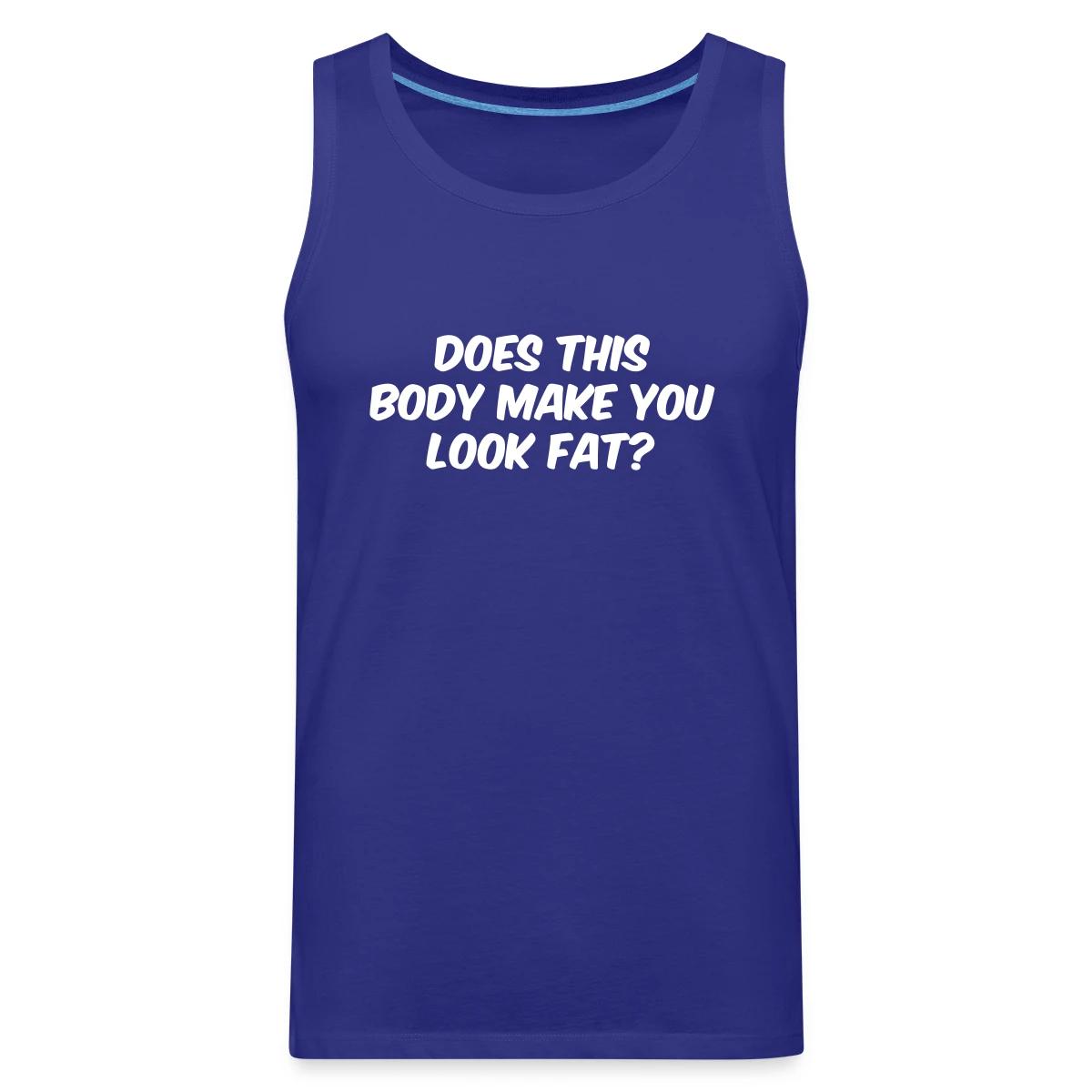 Does this body make you look fat - Mens's Tank tops