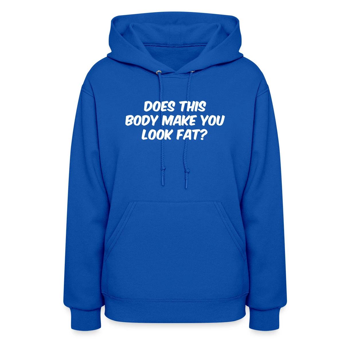 Does this body make you look fat - Women's hoodies