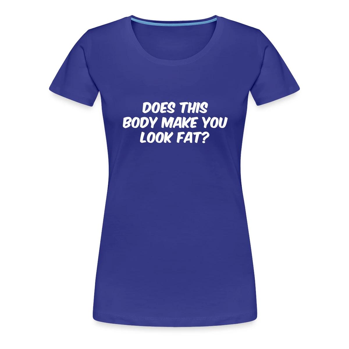 Does this body make you look fat - Women's Premium T-shirt