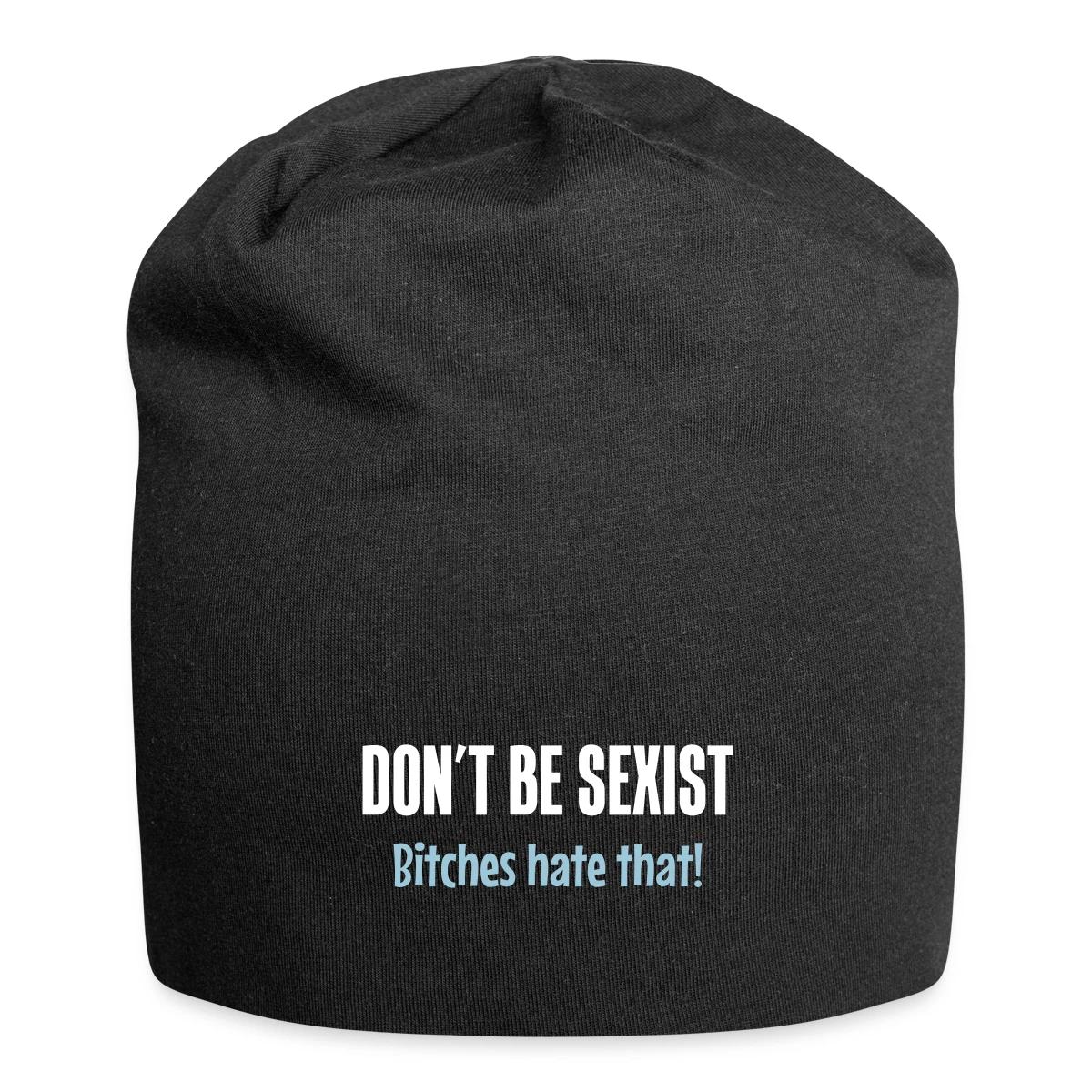 Don't be sexist - Bitches hate that! - Beanie