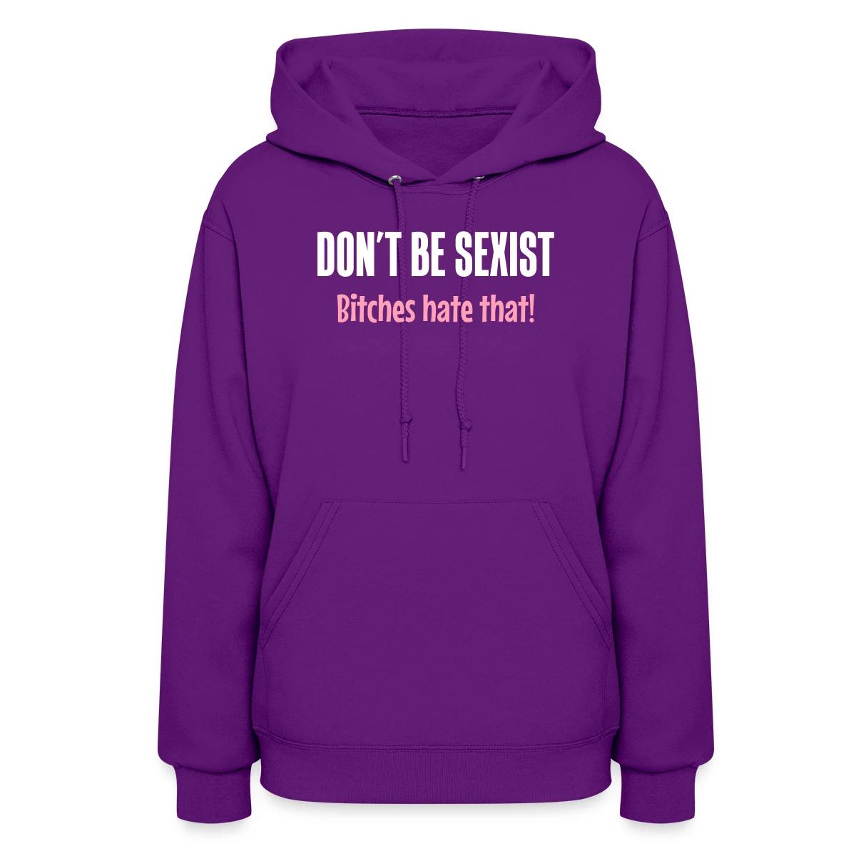 Don't be sexist - Bitches hate that! - Women's hoodies