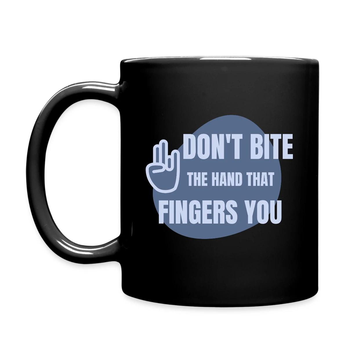 Don't bite the hand that fingers you - Full color mug