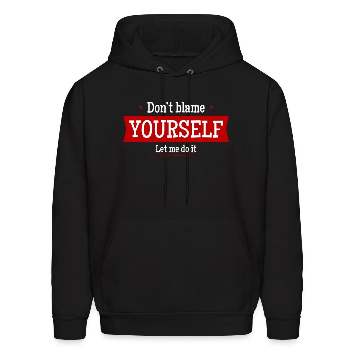 Don't blame yourself - Let me do it - Men's hoodie