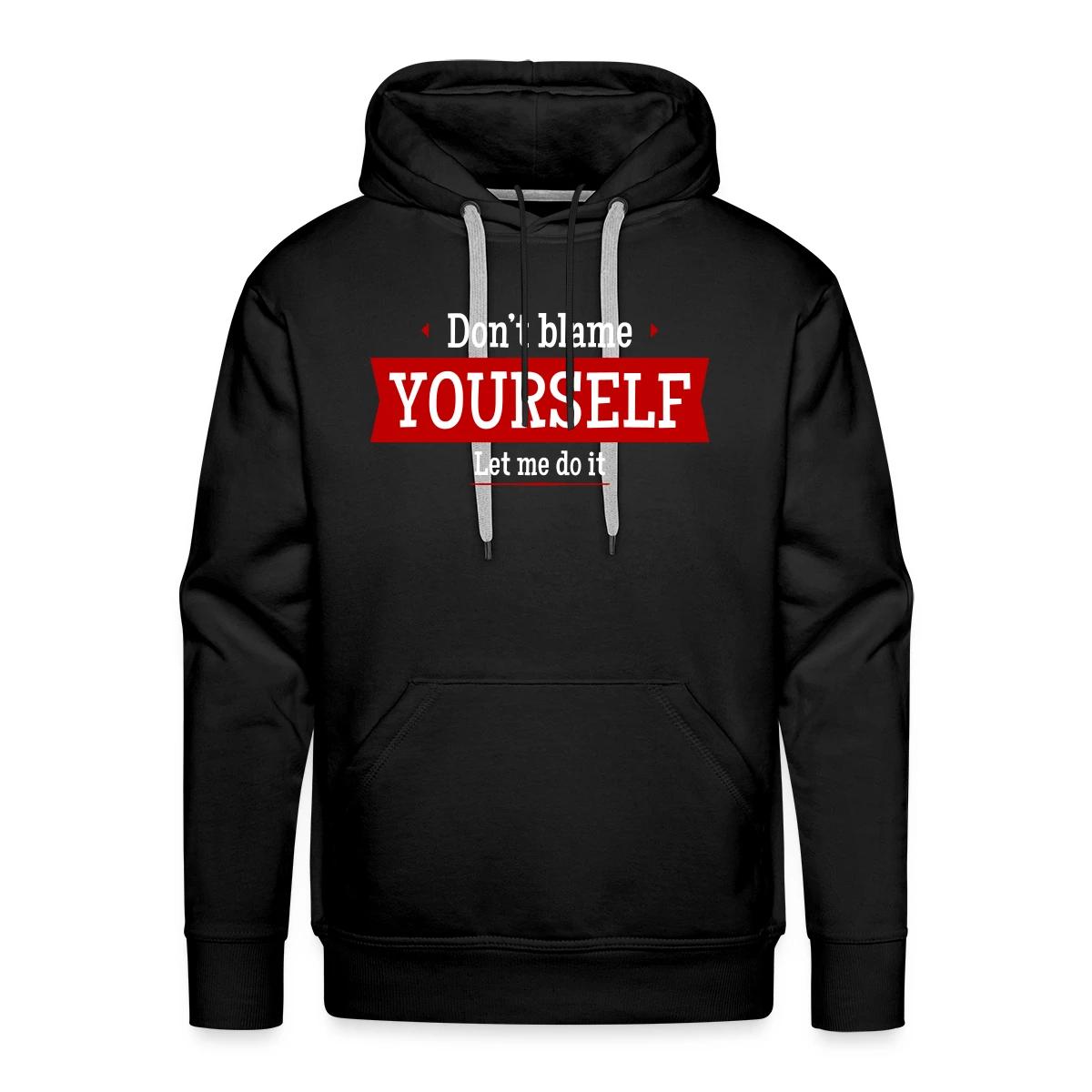 Don't blame yourself - Let me do it - Men's Premium hoodie