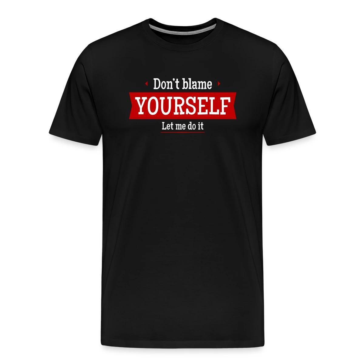 Don't blame yourself - Let me do it - Men's Premium T-shirt