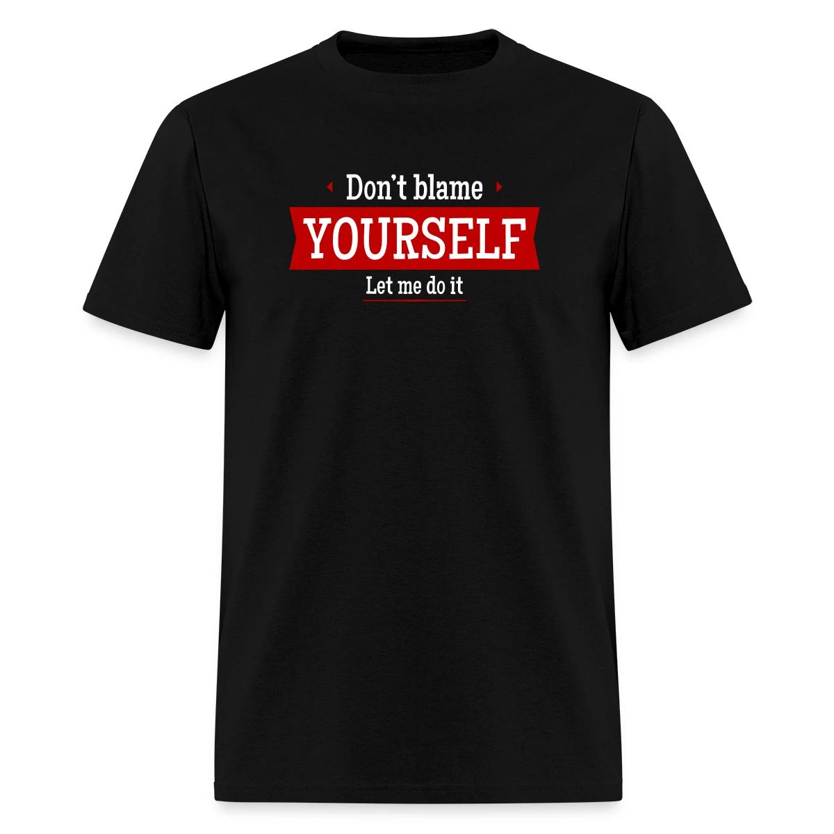 Don't blame yourself - Let me do it - Men's T-shirt