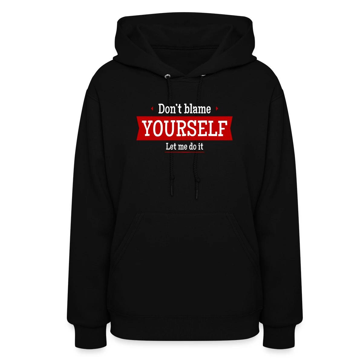 Don't blame yourself - Let me do it - Women's hoodies