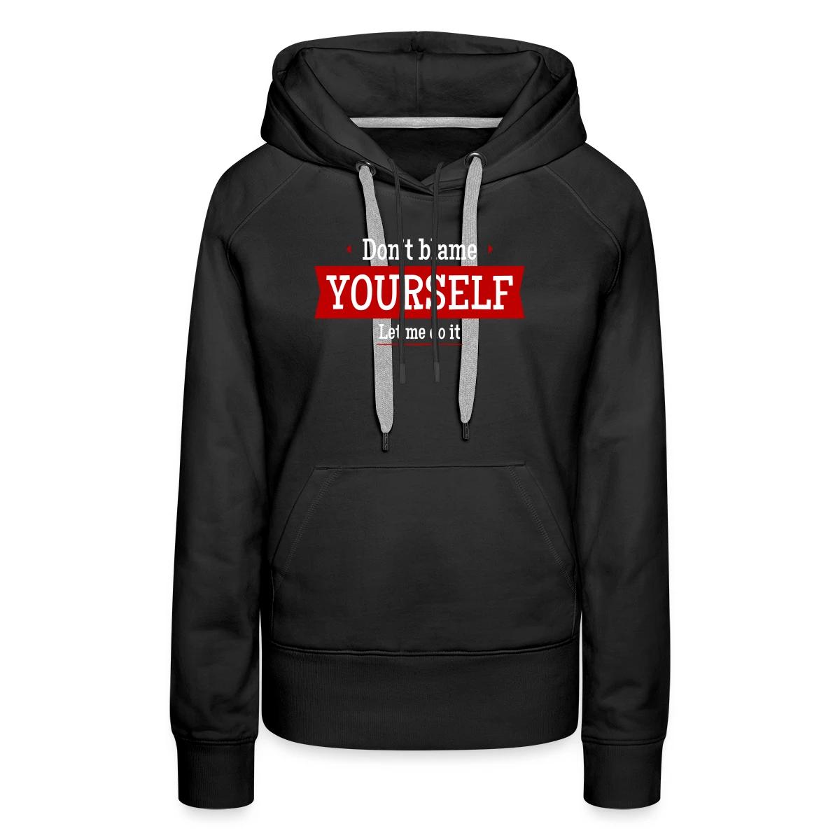 Don't blame yourself - Let me do it - Women's premium hoodies