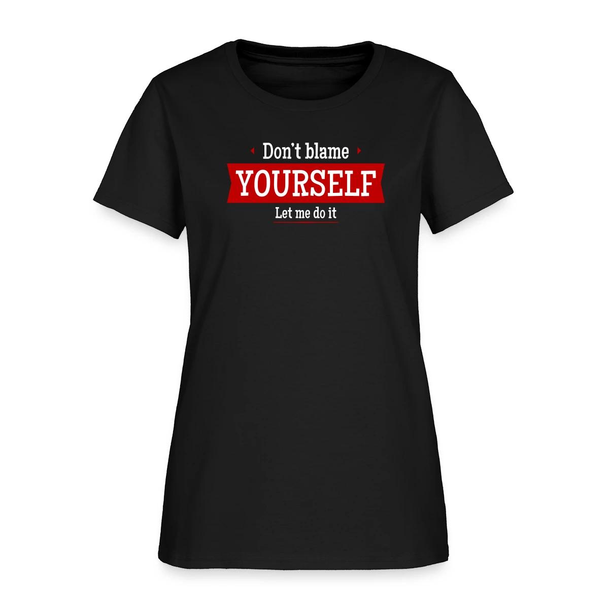 Don't blame yourself - Let me do it - Women's T-shirt