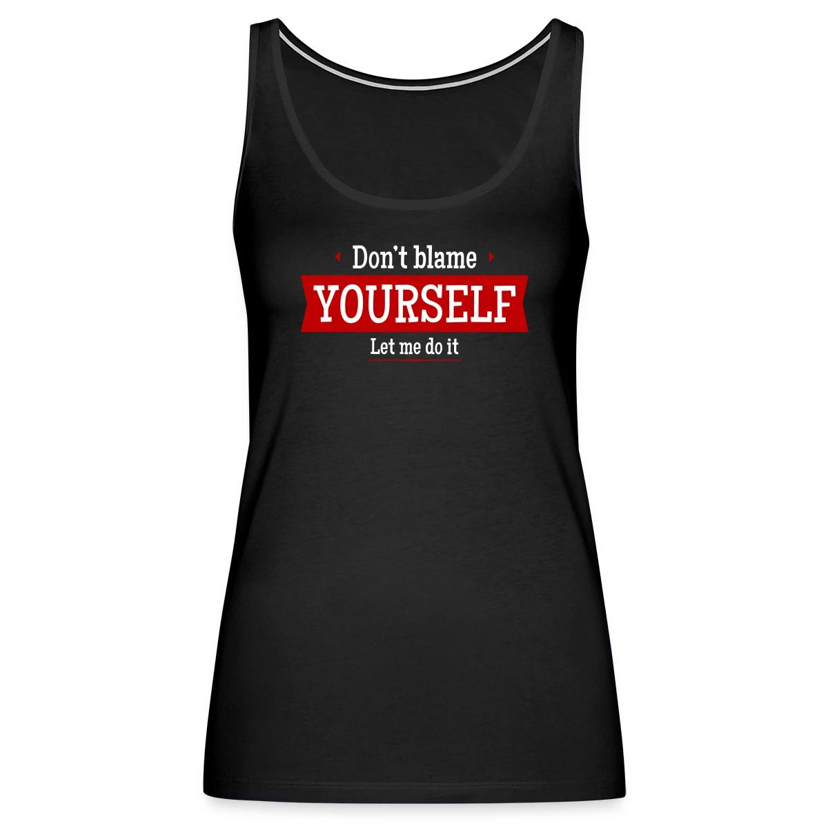 Don't blame yourself - Let me do it - Womens's Tank tops