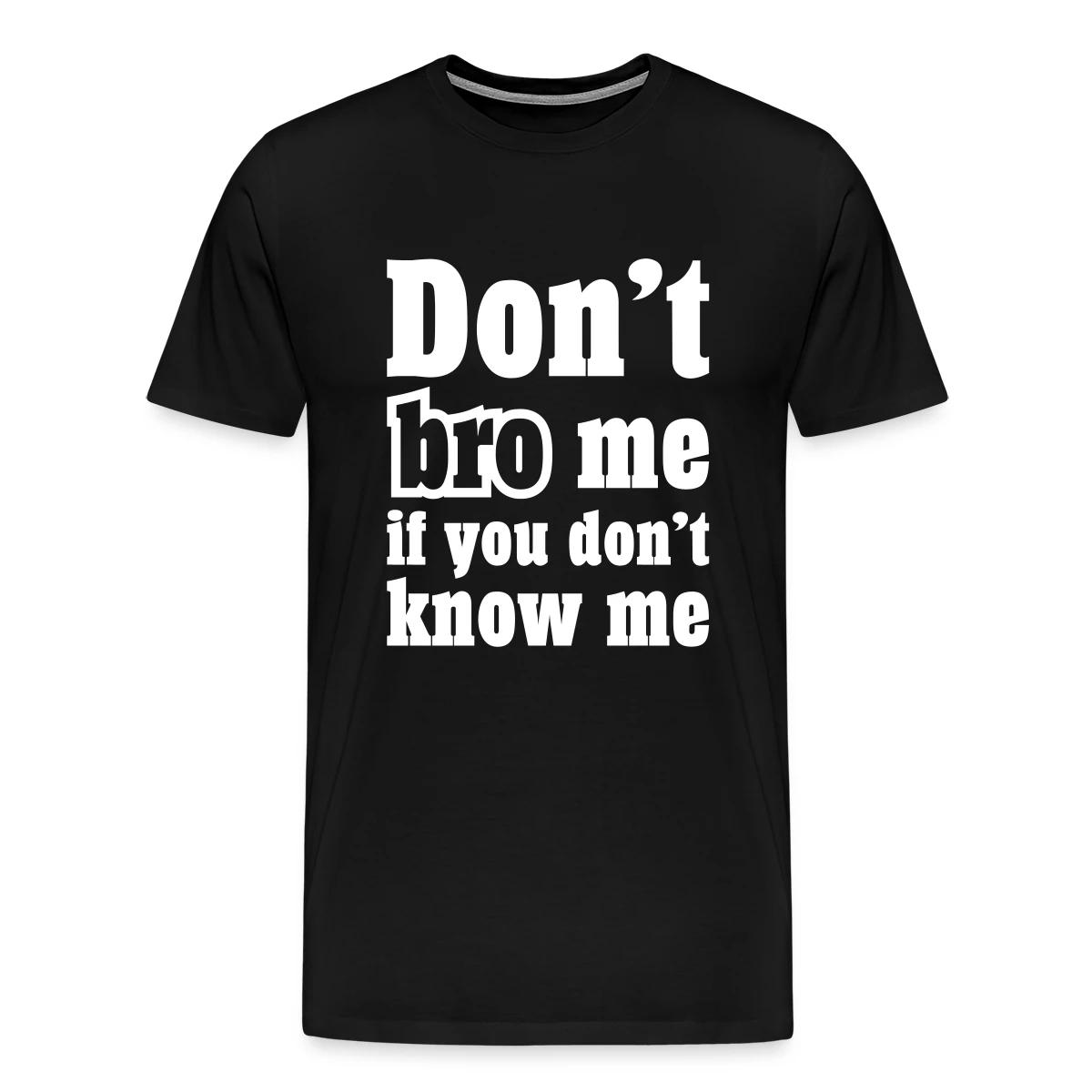 Don't bro me if you don't know me - Men's Premium T-shirt