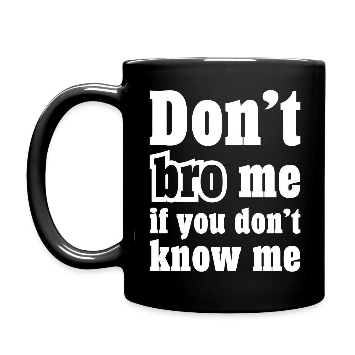 Don't bro me if you don't know me - Full color mug