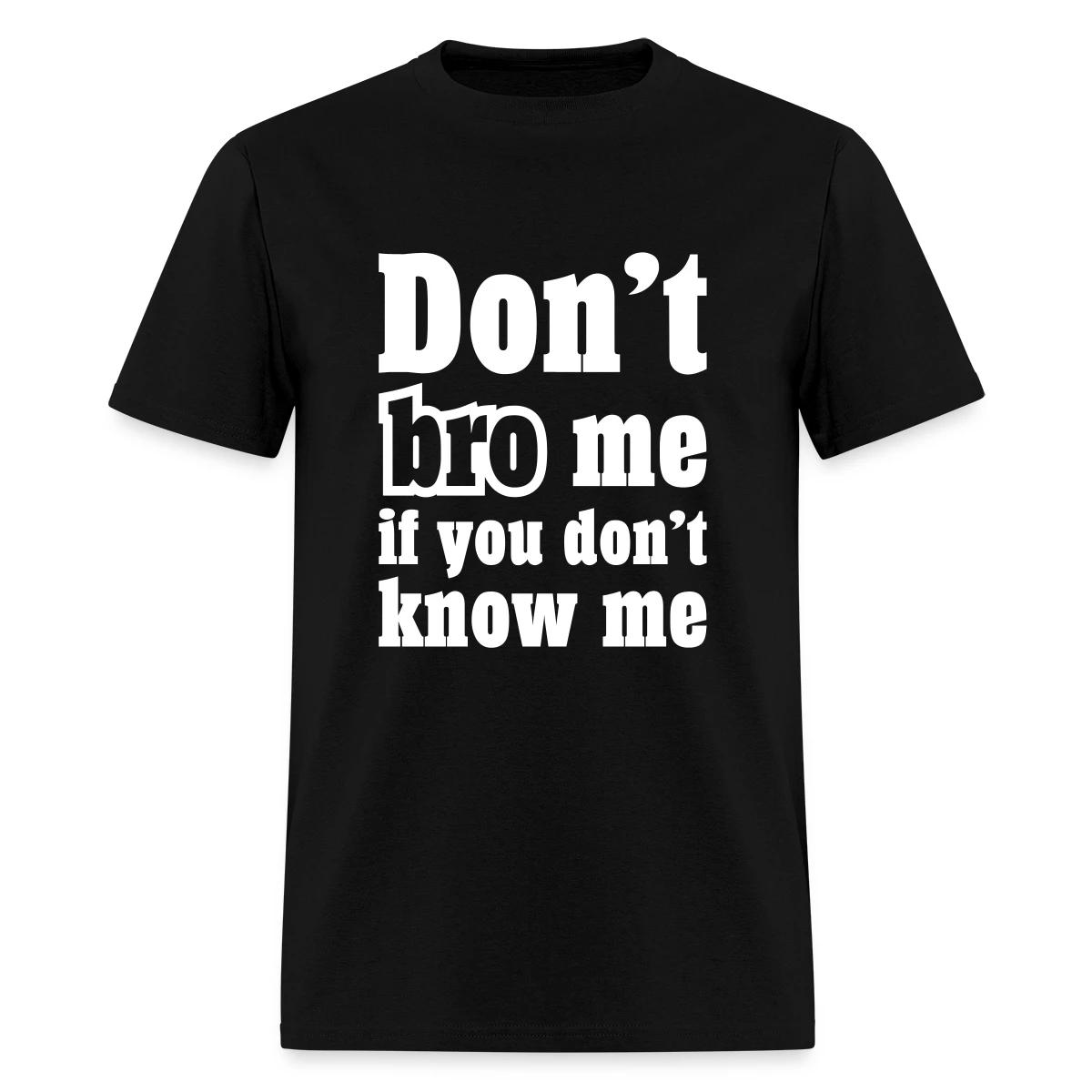 Don't bro me if you don't know me - Men's T-shirt