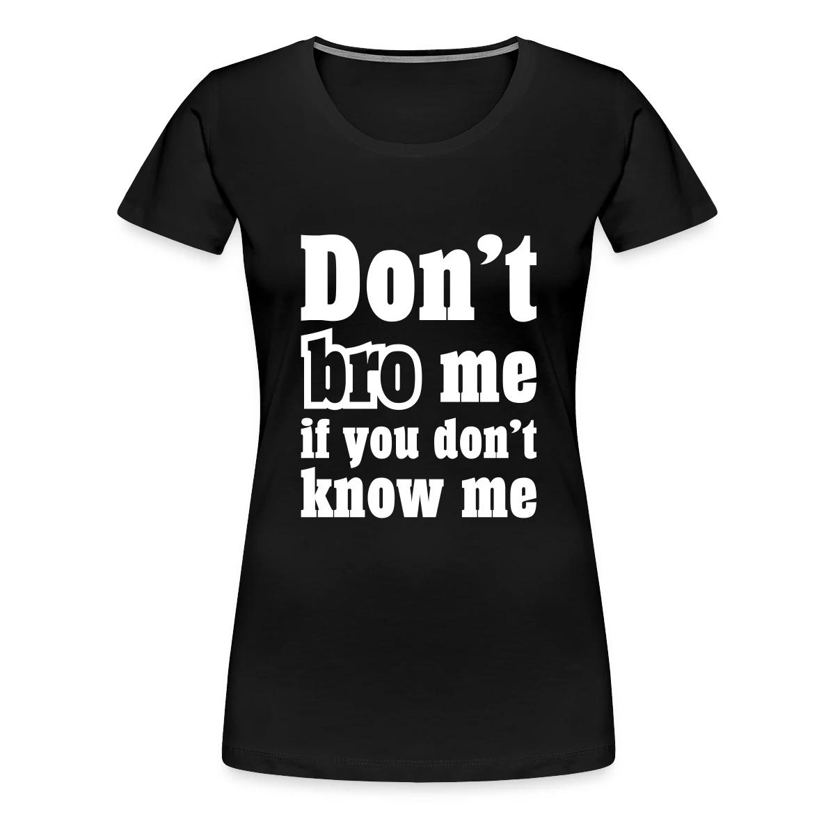 Don't bro me if you don't know me - Women's Premium T-shirt