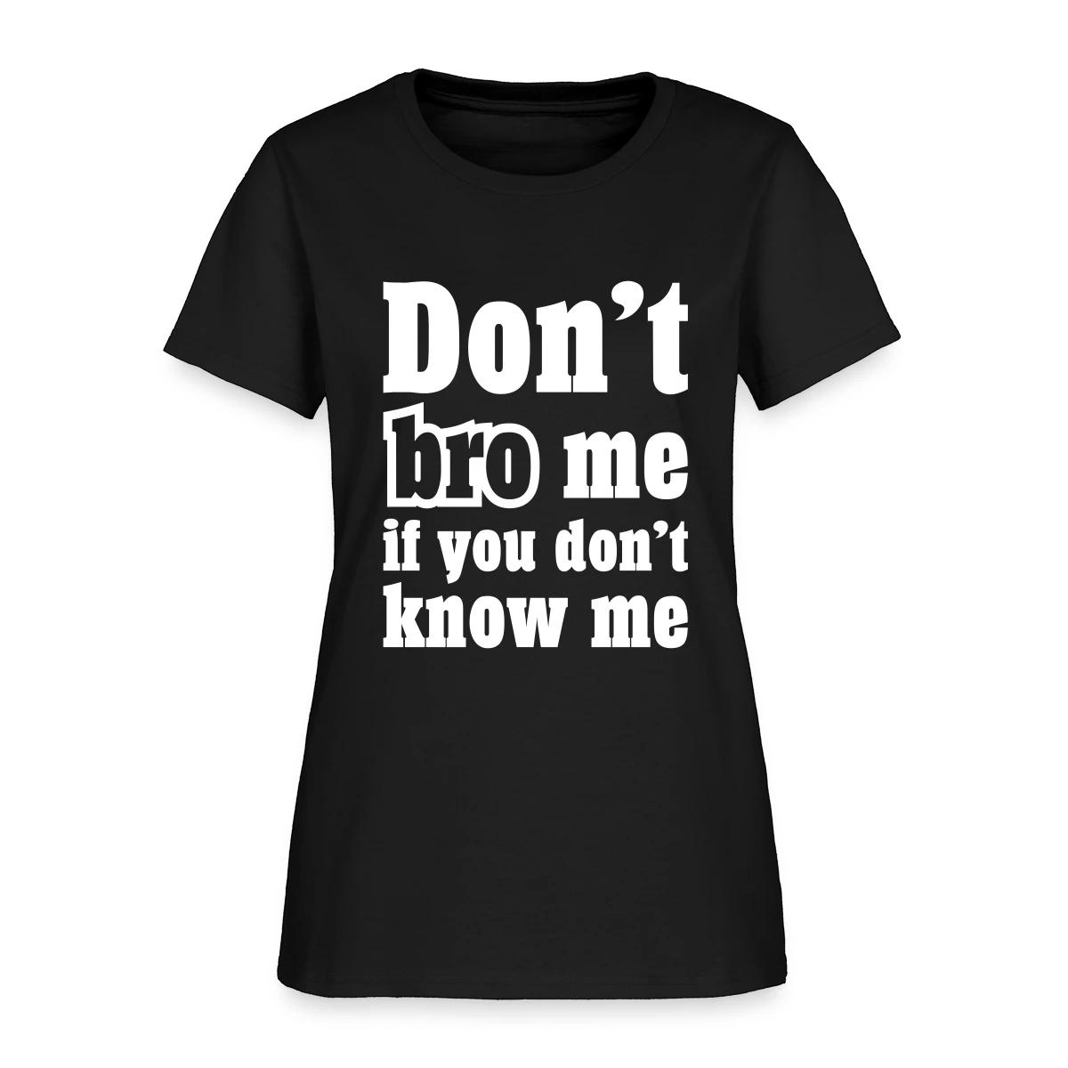 Don't bro me if you don't know me - Women's T-shirt