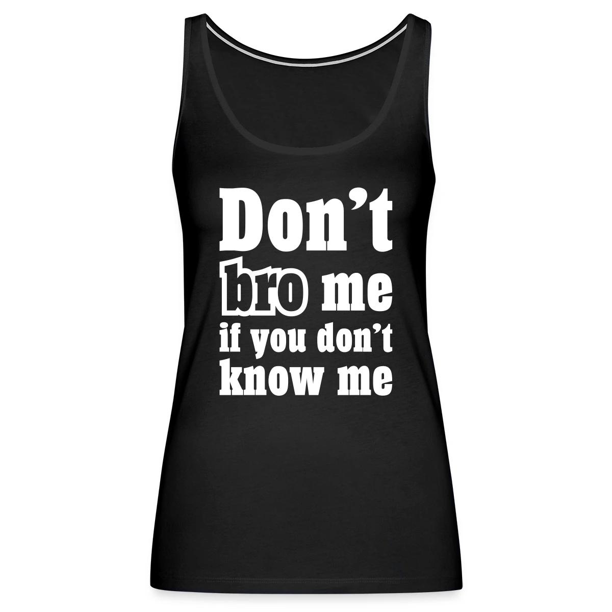 Don't bro me if you don't know me - Womens's Tank tops