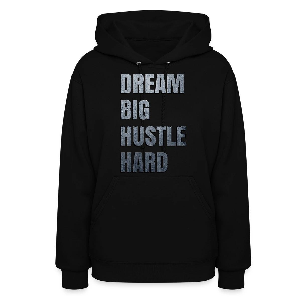 Dream big hustle hard - Women's hoodies