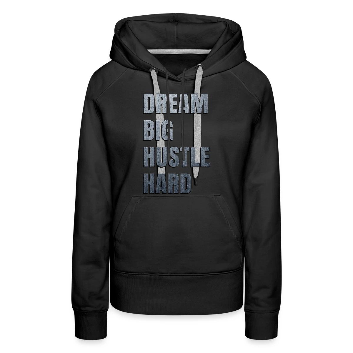 Dream big hustle hard - Women's premium hoodies