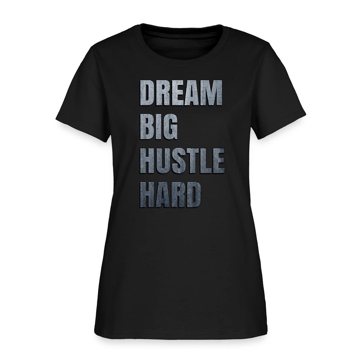 Dream big hustle hard - Women's T-shirt