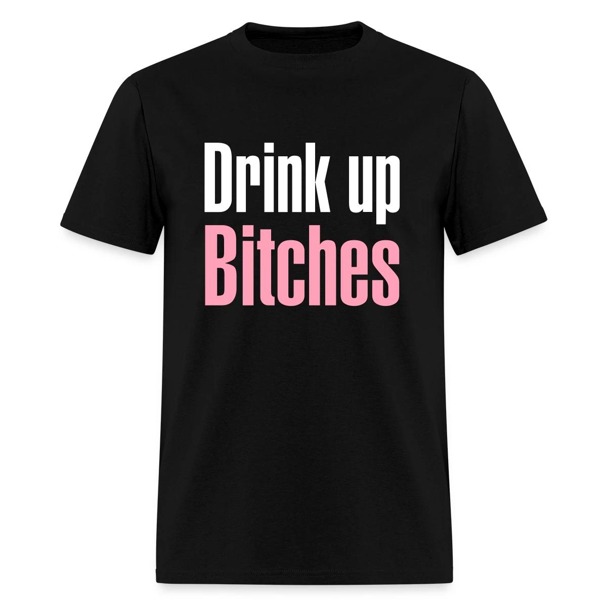 Drink up bitches - Men's T-shirt