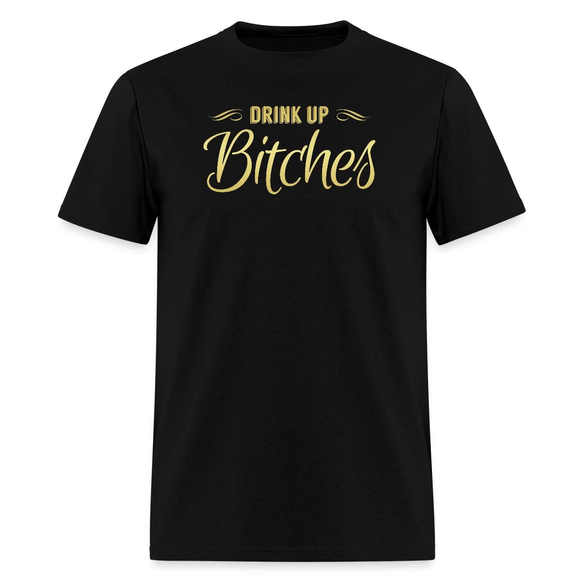 Drink Up Bitches - Men's T-shirt