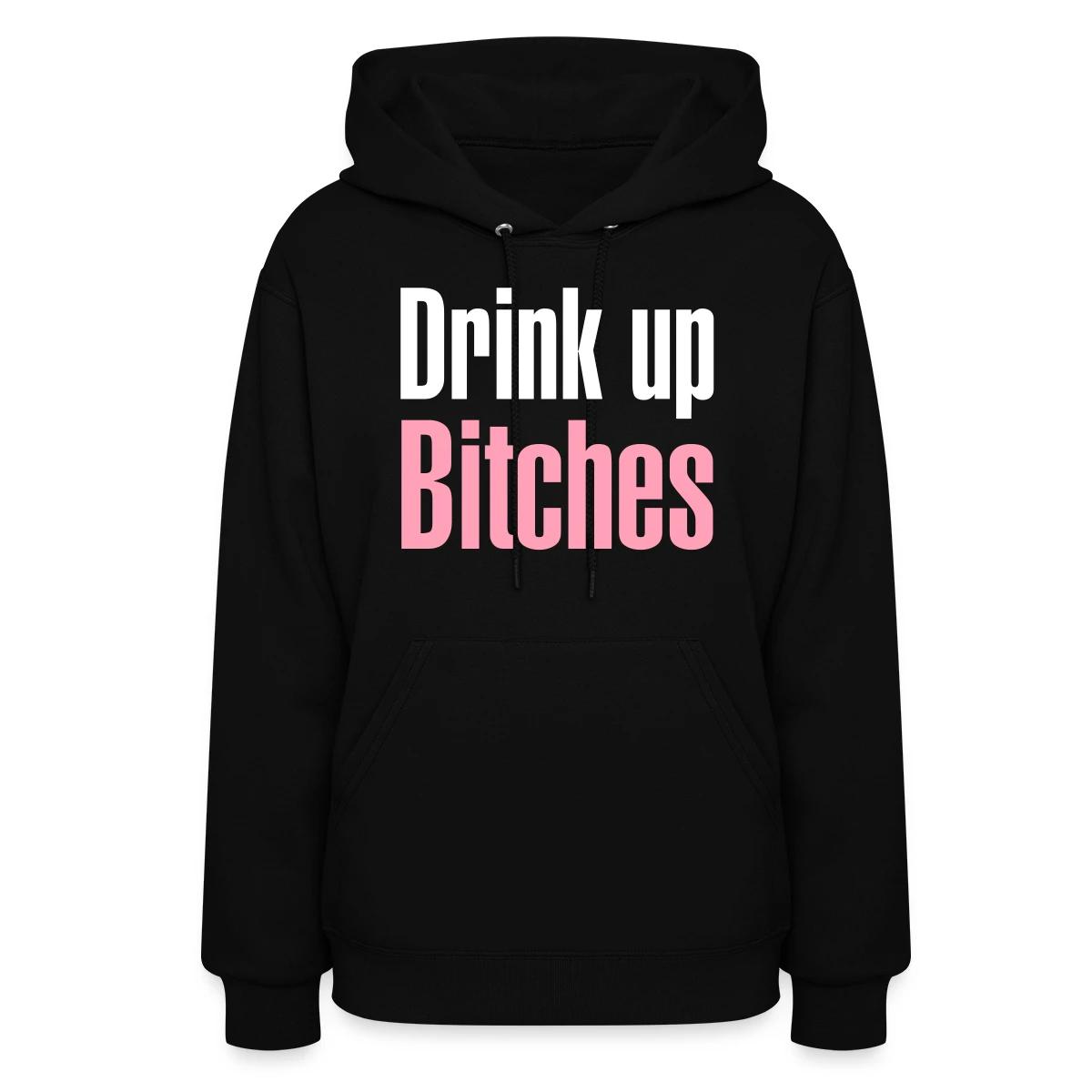 Drink up bitches - Women's hoodies