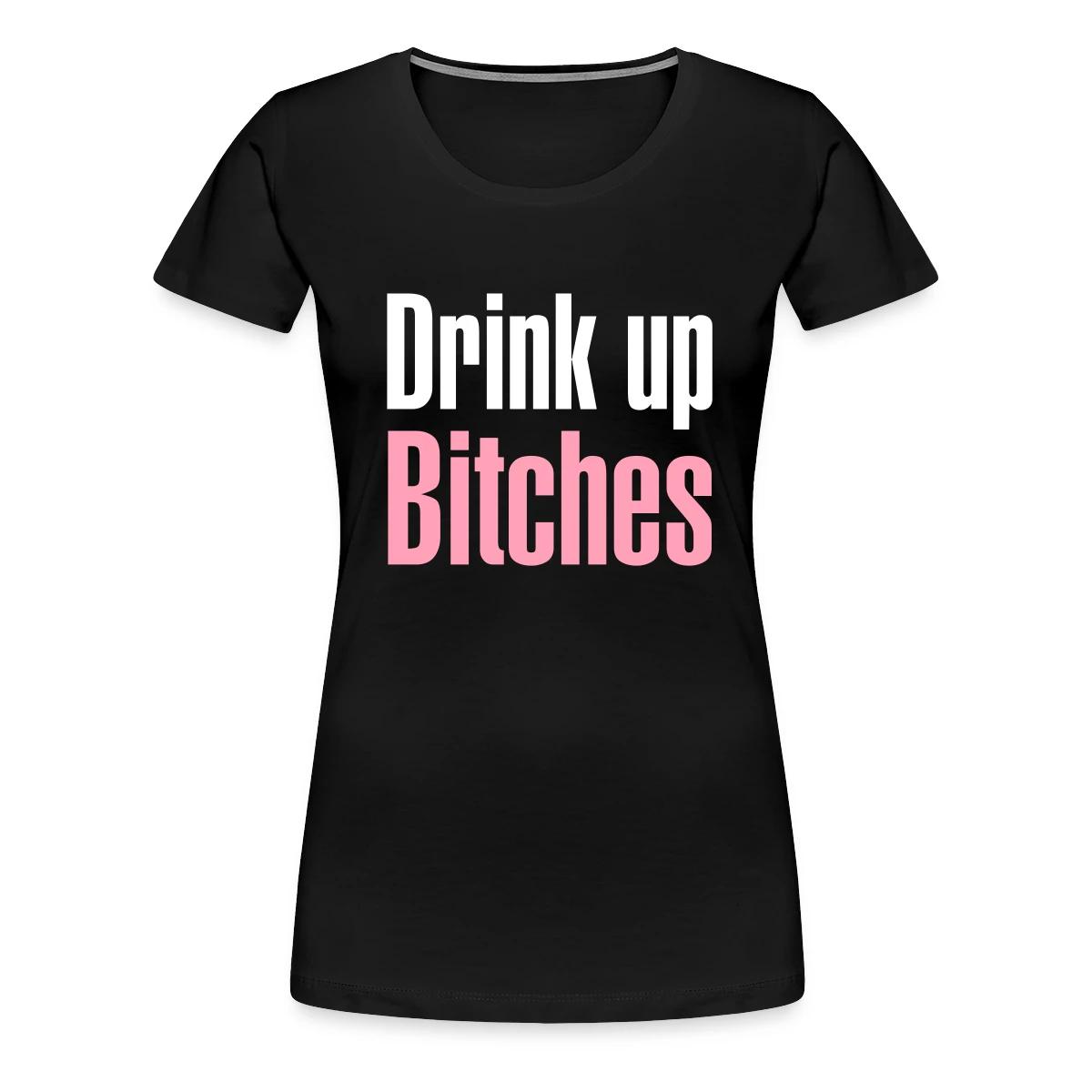 Drink up bitches - Women's Premium T-shirt