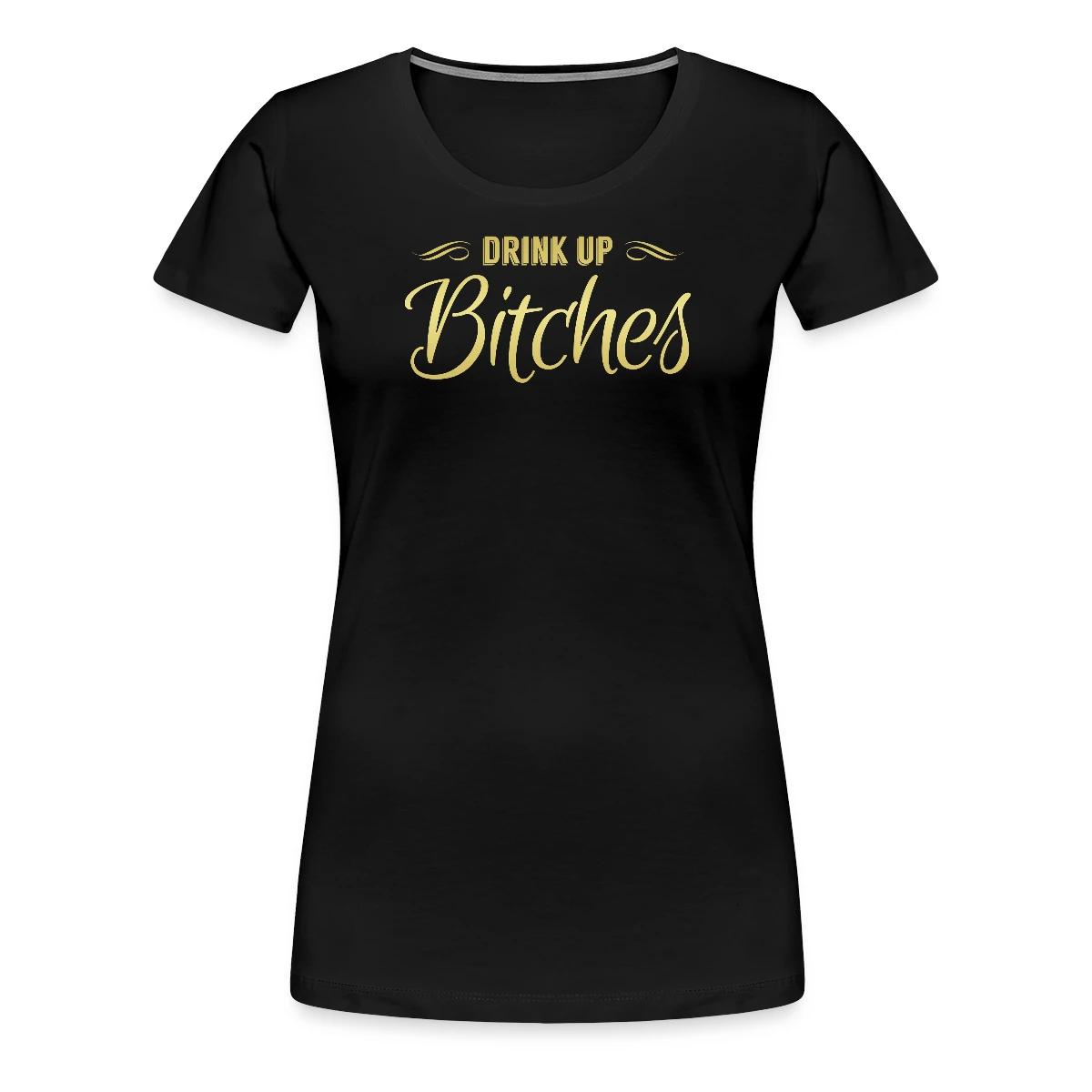 Drink Up Bitches - Women's Premium T-shirt