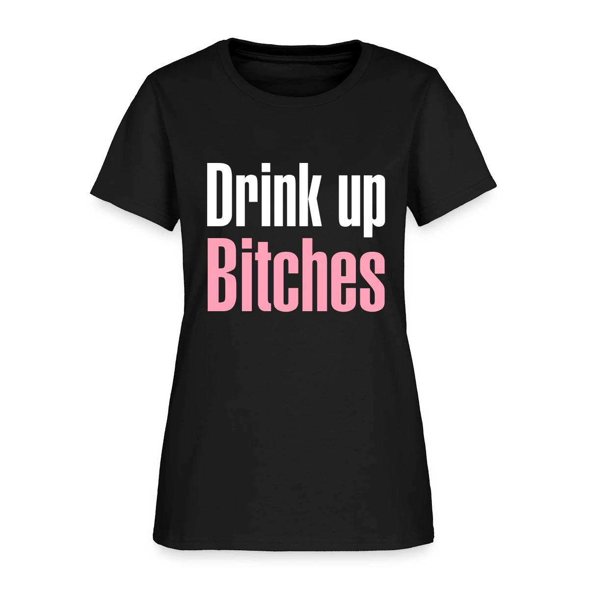 Drink up bitches - Women's T-shirt